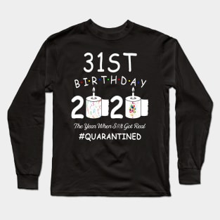 31st Birthday 2020 The Year When Shit Got Real Quarantined Long Sleeve T-Shirt